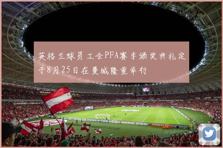 英格兰球员工会PFA赛季颁奖典礼定于8月25日在曼城隆重举行