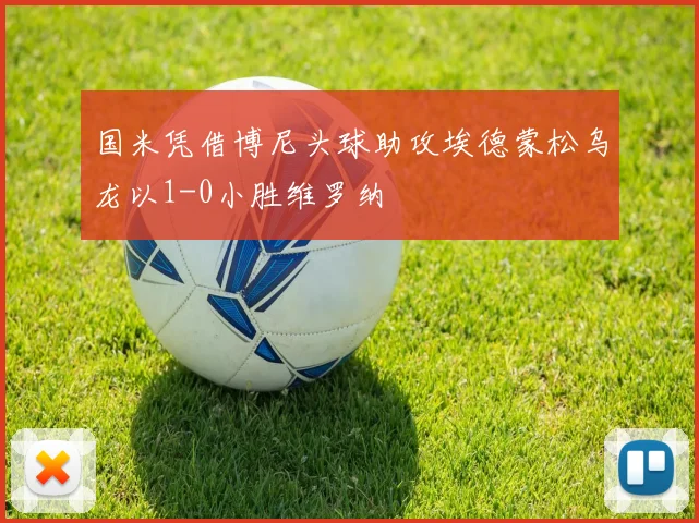 国米凭借博尼头球助攻埃德蒙松乌龙以1-0小胜维罗纳