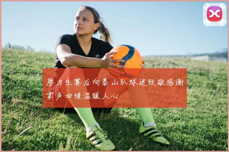 廖力生赛后向泰山队球迷致敬感谢掌声回馈温暖人心